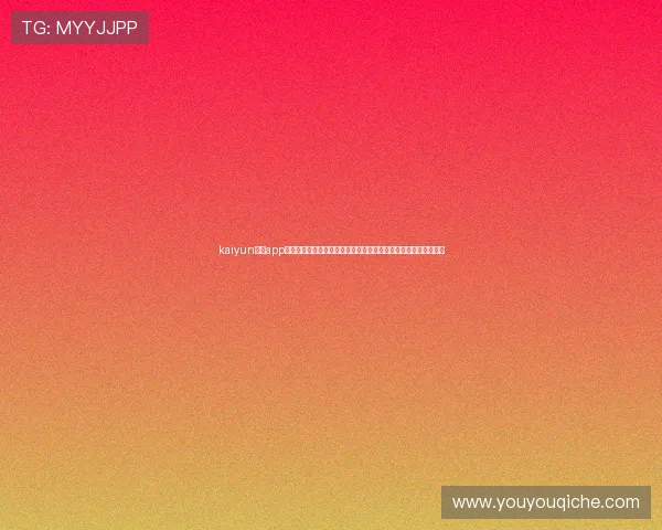 kaiyun体育app在线登录入口官方最新版本，便捷安全的体育赛事直播与竞猜平台